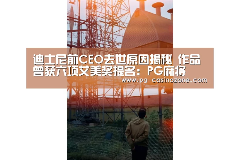 迪士尼前CEO去世原因揭秘 作品曾获六项