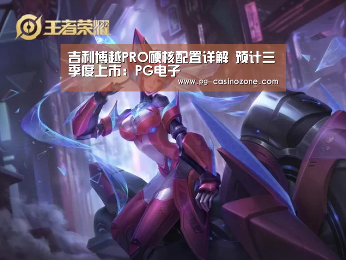 吉利博越PRO硬核配置详解 预计三季度上市:PG电子(图2) PG电子